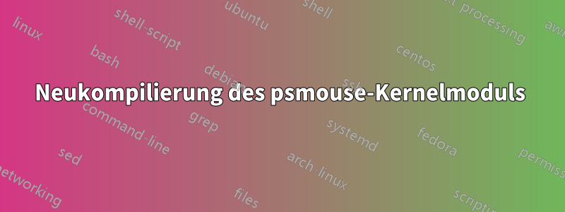 Neukompilierung des psmouse-Kernelmoduls