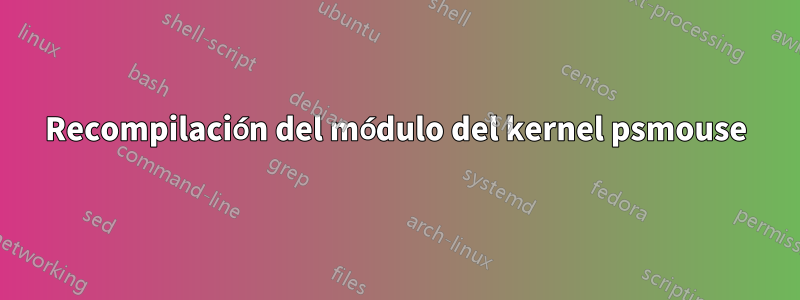 Recompilación del módulo del kernel psmouse