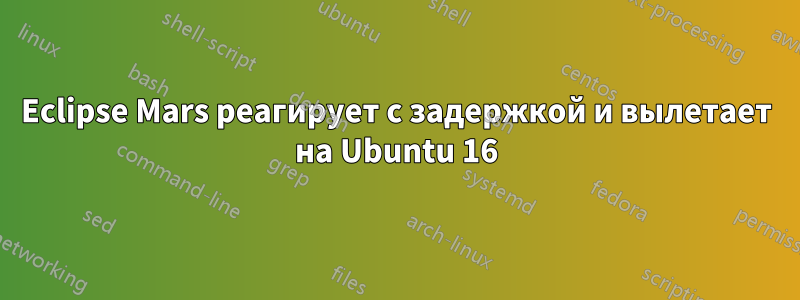 Eclipse Mars реагирует с задержкой и вылетает на Ubuntu 16