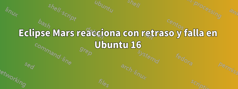 Eclipse Mars reacciona con retraso y falla en Ubuntu 16