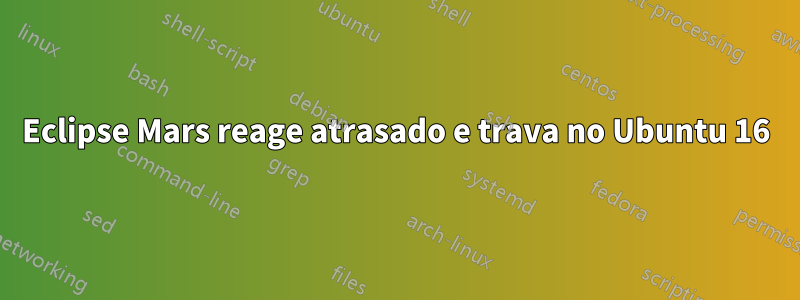 Eclipse Mars reage atrasado e trava no Ubuntu 16