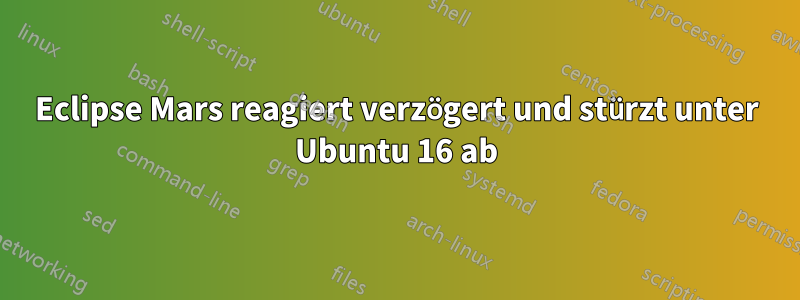 Eclipse Mars reagiert verzögert und stürzt unter Ubuntu 16 ab