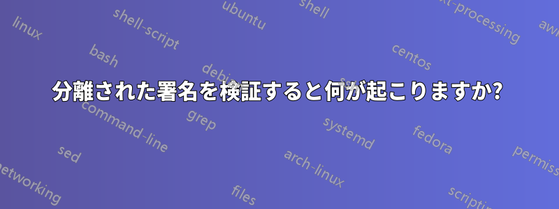 分離された署名を検証すると何が起こりますか?