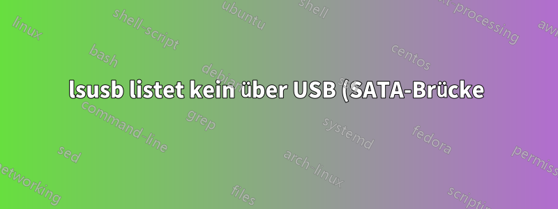 lsusb listet kein über USB (SATA-Brücke) angeschlossenes SCSI-Laufwerk auf?