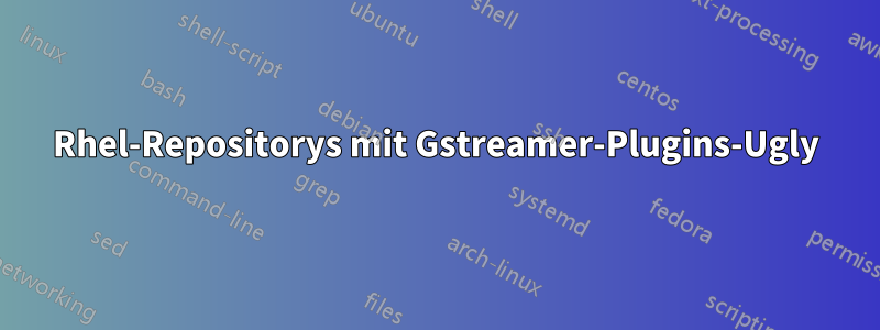 Rhel-Repositorys mit Gstreamer-Plugins-Ugly