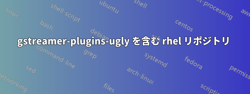 gstreamer-plugins-ugly を含む rhel リポジトリ