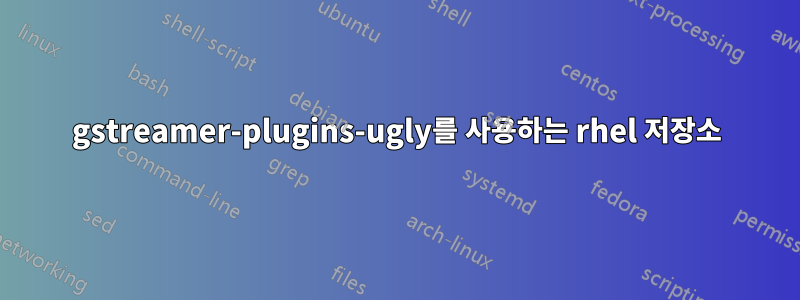 gstreamer-plugins-ugly를 사용하는 rhel 저장소