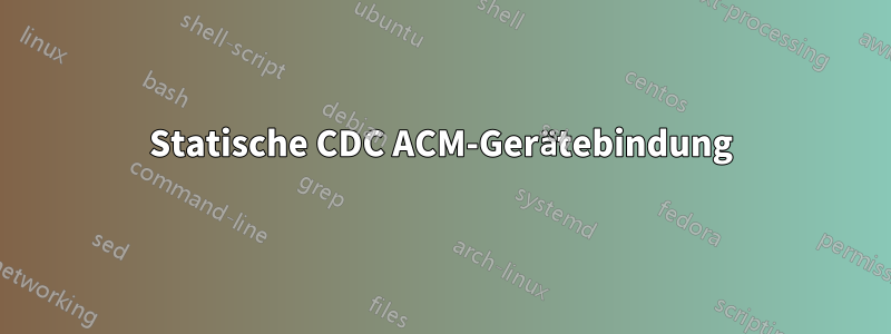 Statische CDC ACM-Gerätebindung