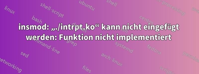 insmod: „./intrpt.ko“ kann nicht eingefügt werden: Funktion nicht implementiert