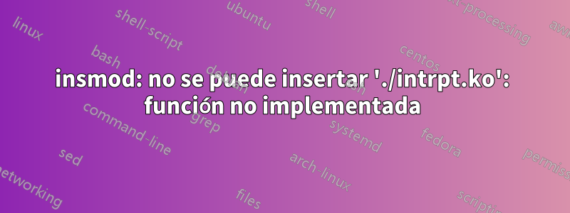 insmod: no se puede insertar './intrpt.ko': función no implementada