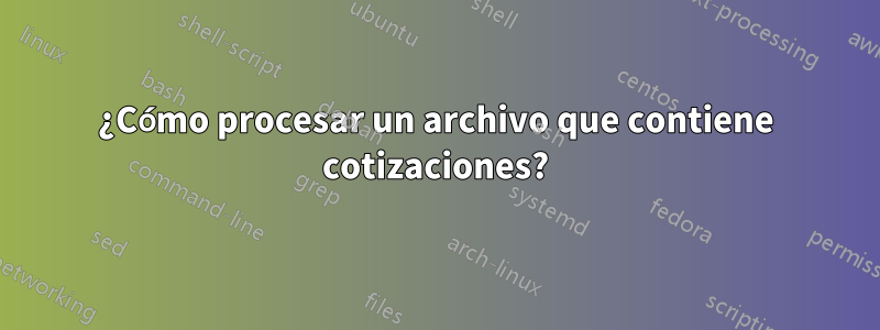 ¿Cómo procesar un archivo que contiene cotizaciones?