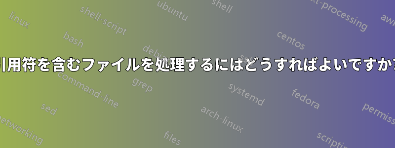 引用符を含むファイルを処理するにはどうすればよいですか?