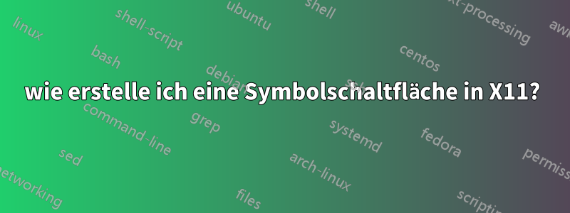 wie erstelle ich eine Symbolschaltfläche in X11?