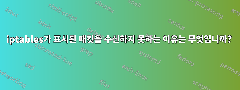 iptables가 표시된 패킷을 수신하지 못하는 이유는 무엇입니까?