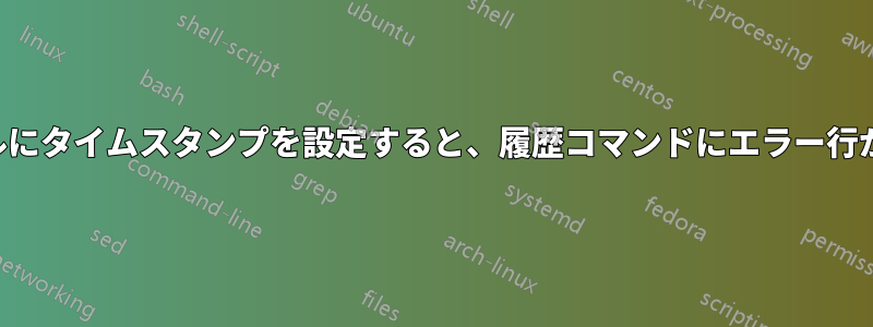 履歴ファイルにタイムスタンプを設定すると、履歴コマンドにエラー行が表示される