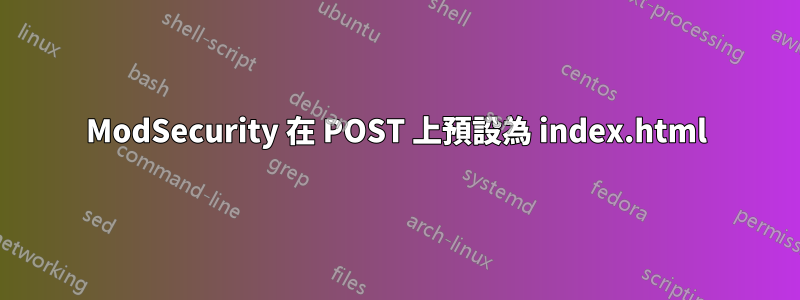 ModSecurity 在 POST 上預設為 index.html