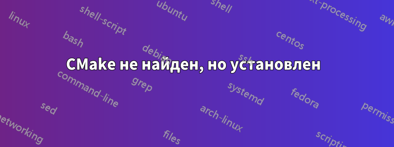 CMake не найден, но установлен 