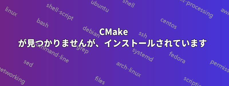 CMake が見つかりませんが、インストールされています 