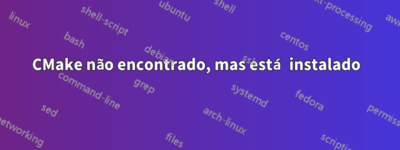 CMake não encontrado, mas está instalado 