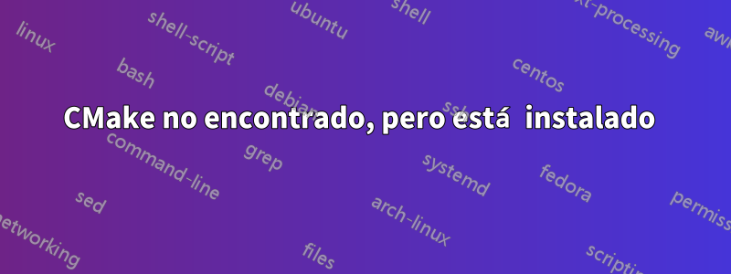 CMake no encontrado, pero está instalado 