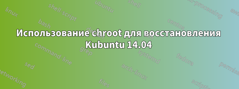 Использование chroot для восстановления Kubuntu 14.04