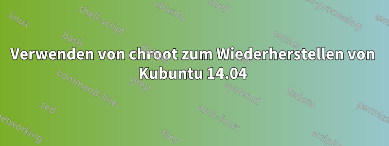 Verwenden von chroot zum Wiederherstellen von Kubuntu 14.04