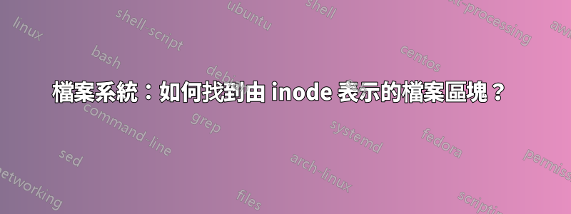 檔案系統：如何找到由 inode 表示的檔案區塊？ 