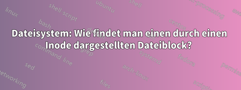 Dateisystem: Wie findet man einen durch einen Inode dargestellten Dateiblock? 