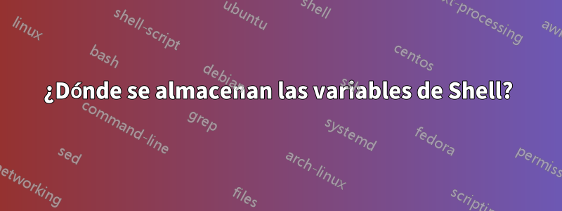 ¿Dónde se almacenan las variables de Shell?