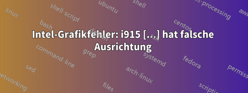 Intel-Grafikfehler: i915 [...] hat falsche Ausrichtung