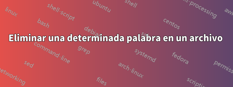 Eliminar una determinada palabra en un archivo