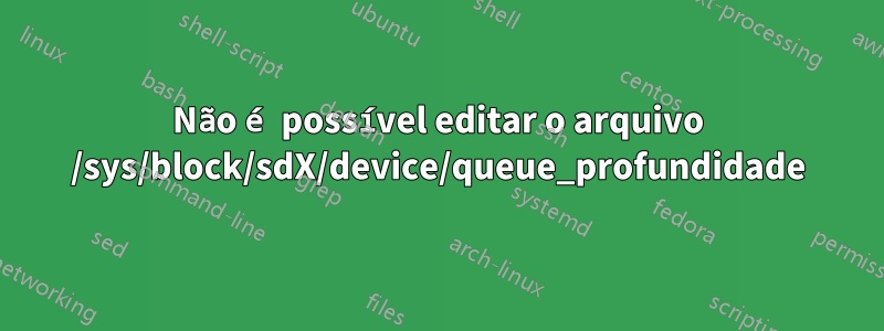 Não é possível editar o arquivo /sys/block/sdX/device/queue_profundidade