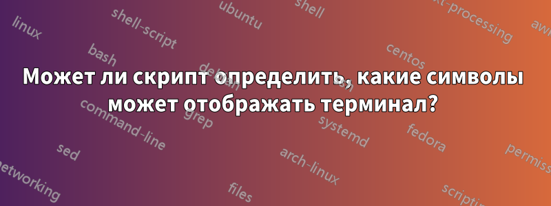 Может ли скрипт определить, какие символы может отображать терминал?