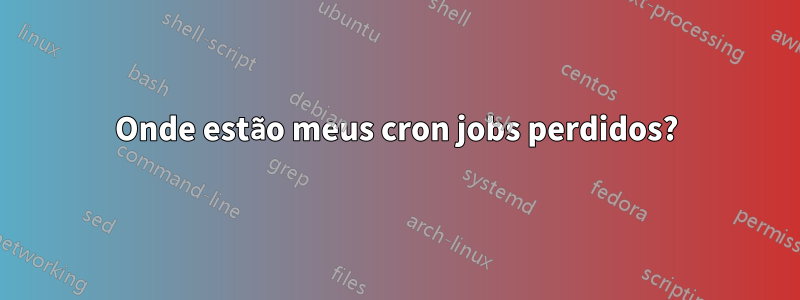 Onde estão meus cron jobs perdidos?