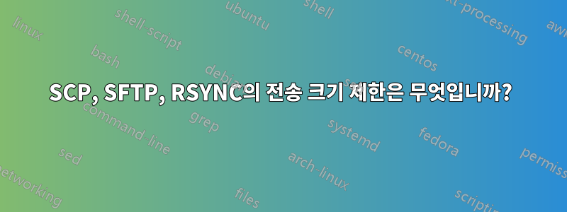 SCP, SFTP, RSYNC의 전송 크기 제한은 무엇입니까?