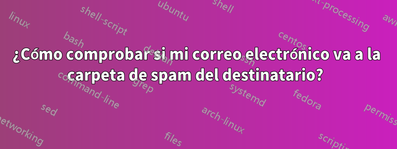 ¿Cómo comprobar si mi correo electrónico va a la carpeta de spam del destinatario? 