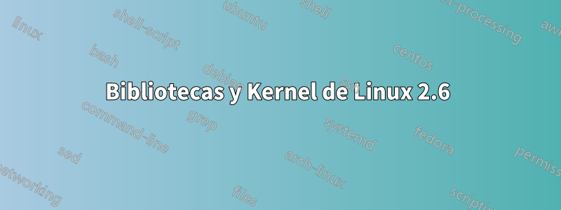 Bibliotecas y Kernel de Linux 2.6