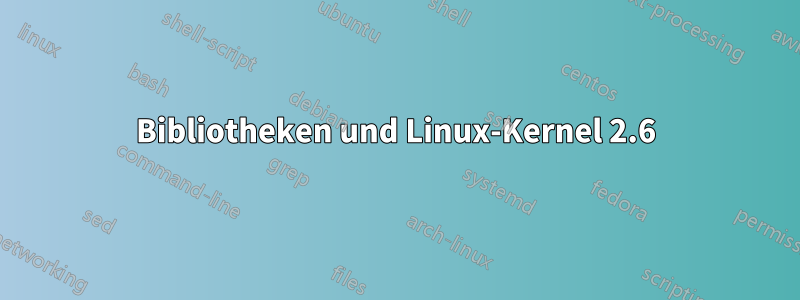 Bibliotheken und Linux-Kernel 2.6