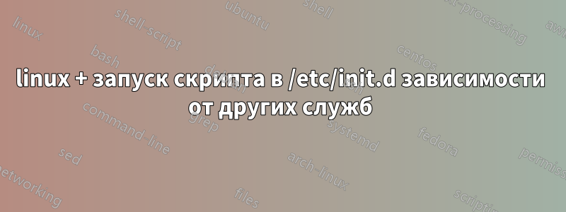 linux + запуск скрипта в /etc/init.d зависимости от других служб