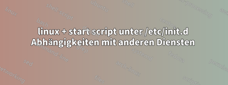 linux + start script unter /etc/init.d Abhängigkeiten mit anderen Diensten