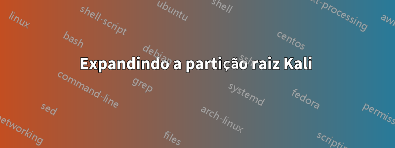 Expandindo a partição raiz Kali