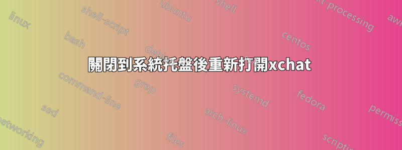 關閉到系統托盤後重新打開xchat