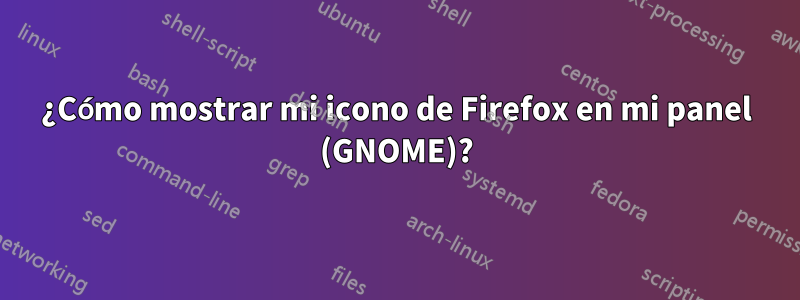 ¿Cómo mostrar mi icono de Firefox en mi panel (GNOME)?