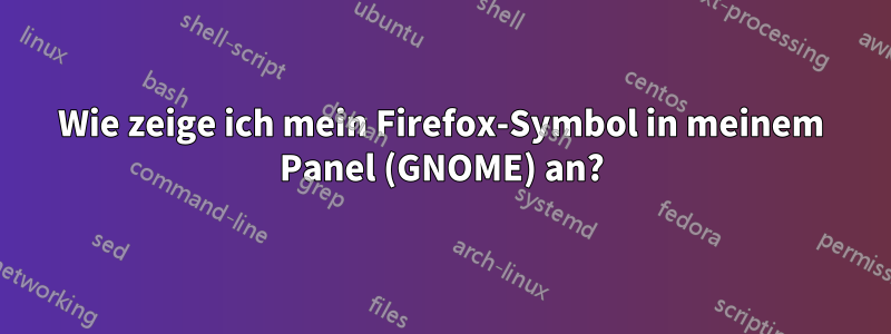 Wie zeige ich mein Firefox-Symbol in meinem Panel (GNOME) an?