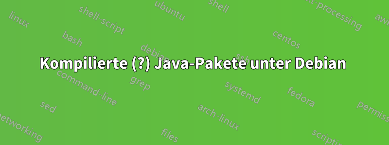 Kompilierte (?) Java-Pakete unter Debian