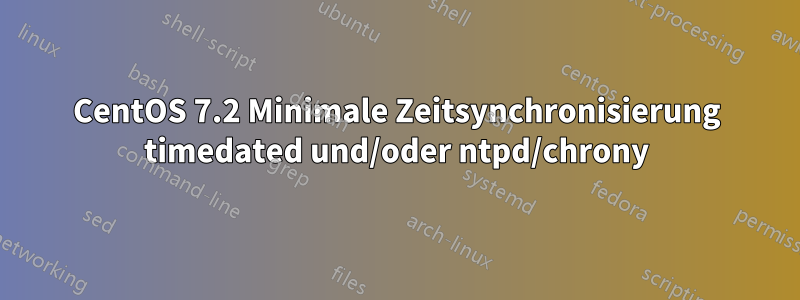 CentOS 7.2 Minimale Zeitsynchronisierung timedated und/oder ntpd/chrony