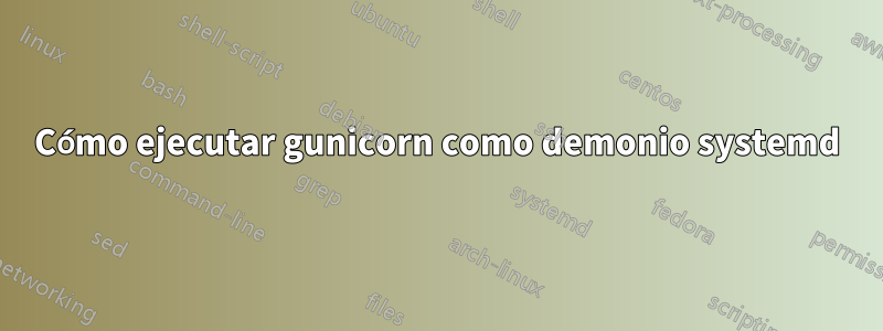 Cómo ejecutar gunicorn como demonio systemd