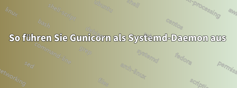 So führen Sie Gunicorn als Systemd-Daemon aus