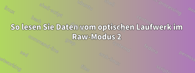 So lesen Sie Daten vom optischen Laufwerk im Raw-Modus 2