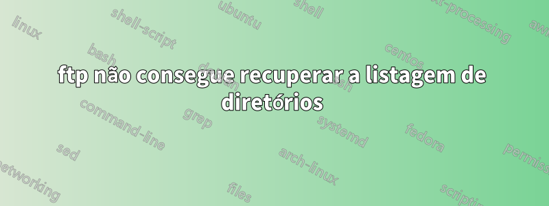 ftp não consegue recuperar a listagem de diretórios